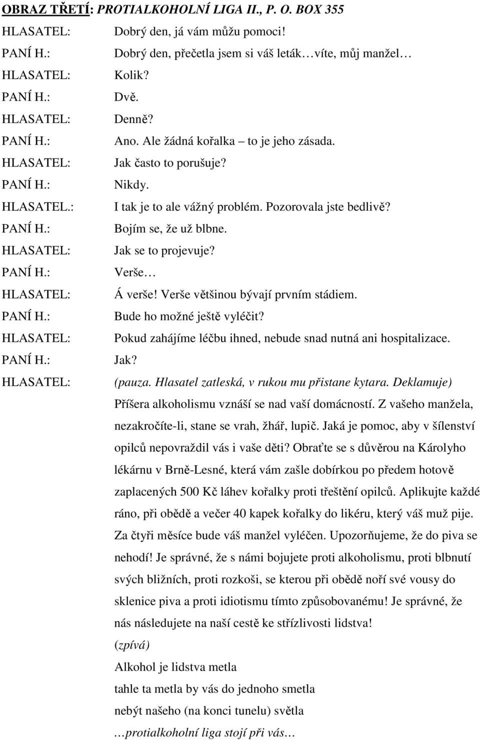 Verše HLASATEL: Á verše! Verše většinou bývají prvním stádiem. Bude ho možné ještě vyléčit? HLASATEL: Pokud zahájíme léčbu ihned, nebude snad nutná ani hospitalizace. Jak? HLASATEL: (pauza.