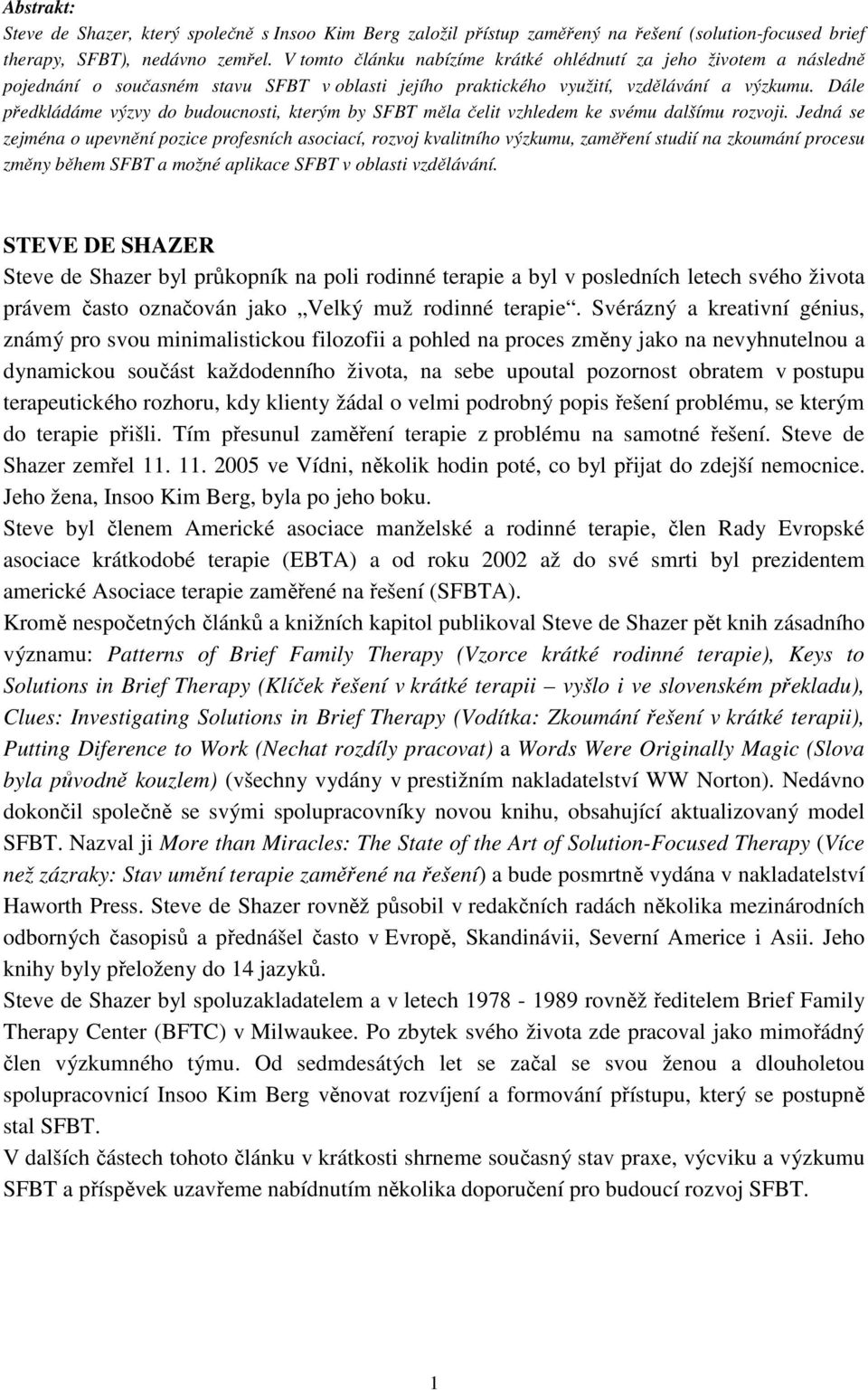 Dále předkládáme výzvy do budoucnosti, kterým by SFBT měla čelit vzhledem ke svému dalšímu rozvoji.