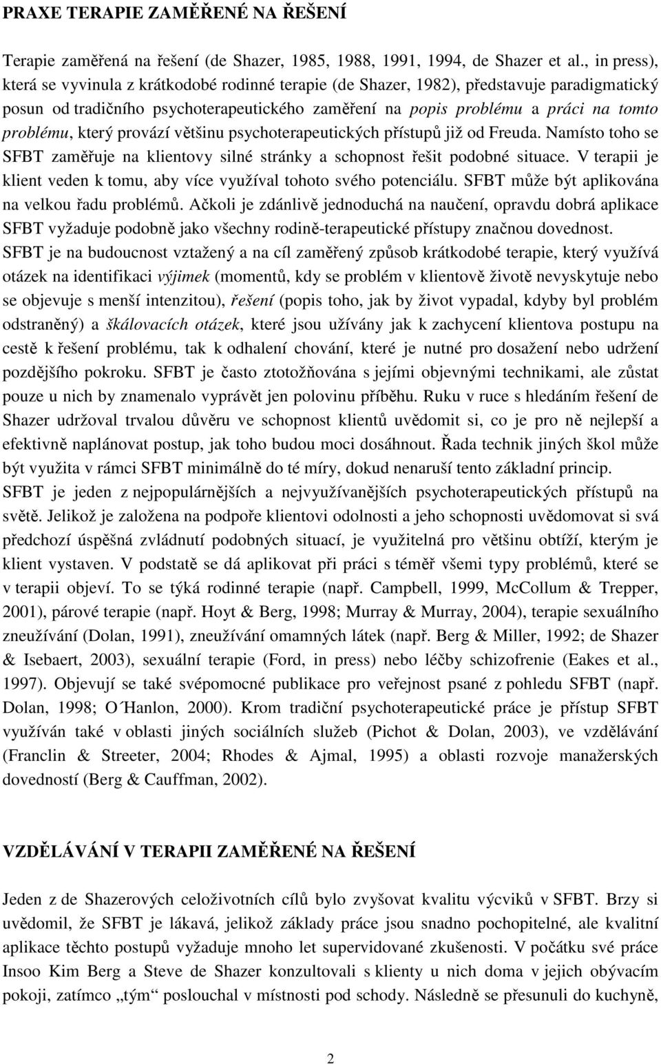 problému, který provází většinu psychoterapeutických přístupů již od Freuda. Namísto toho se SFBT zaměřuje na klientovy silné stránky a schopnost řešit podobné situace.