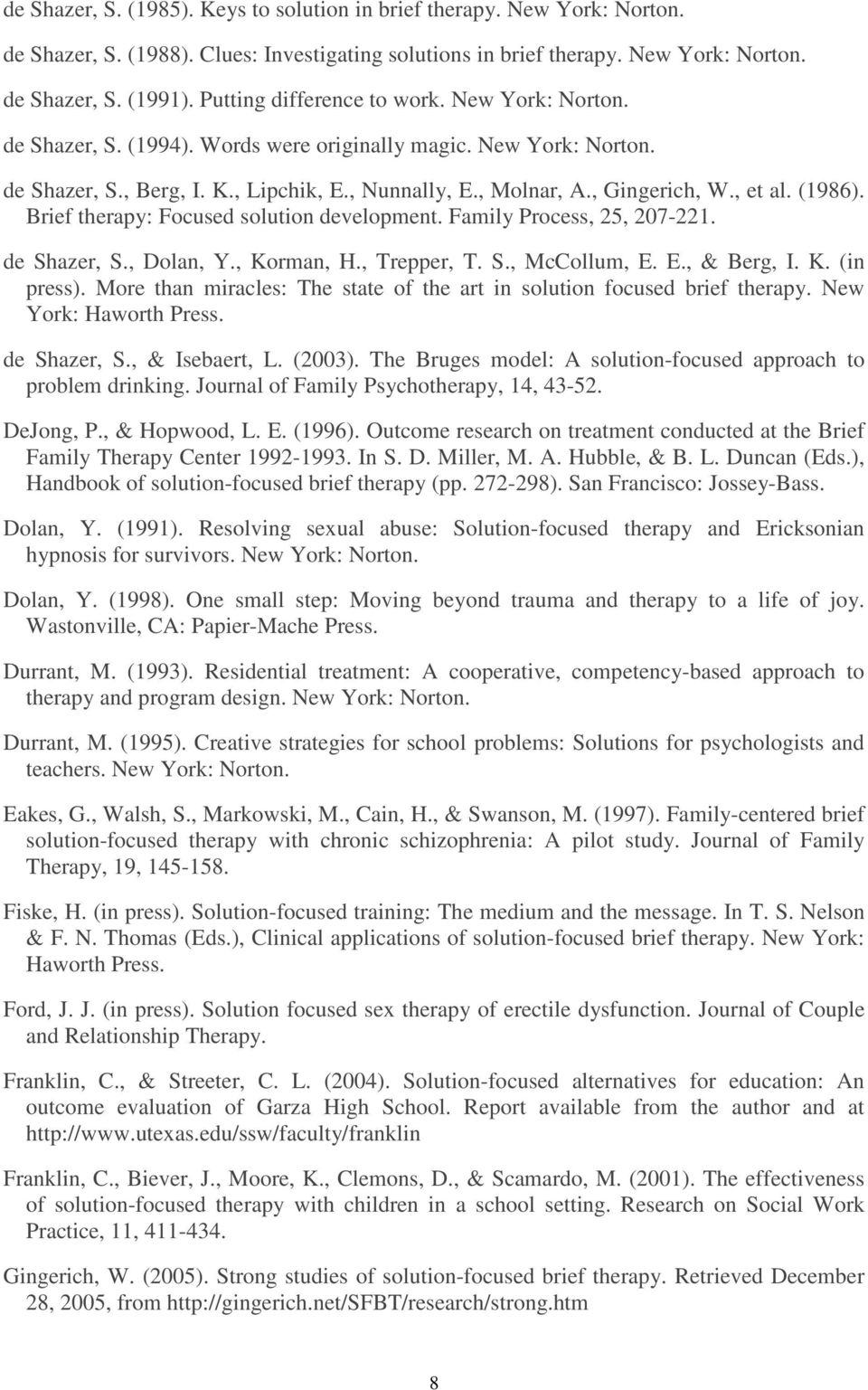 , et al. (1986). Brief therapy: Focused solution development. Family Process, 25, 207-221. de Shazer, S., Dolan, Y., Korman, H., Trepper, T. S., McCollum, E. E., & Berg, I. K. (in press).