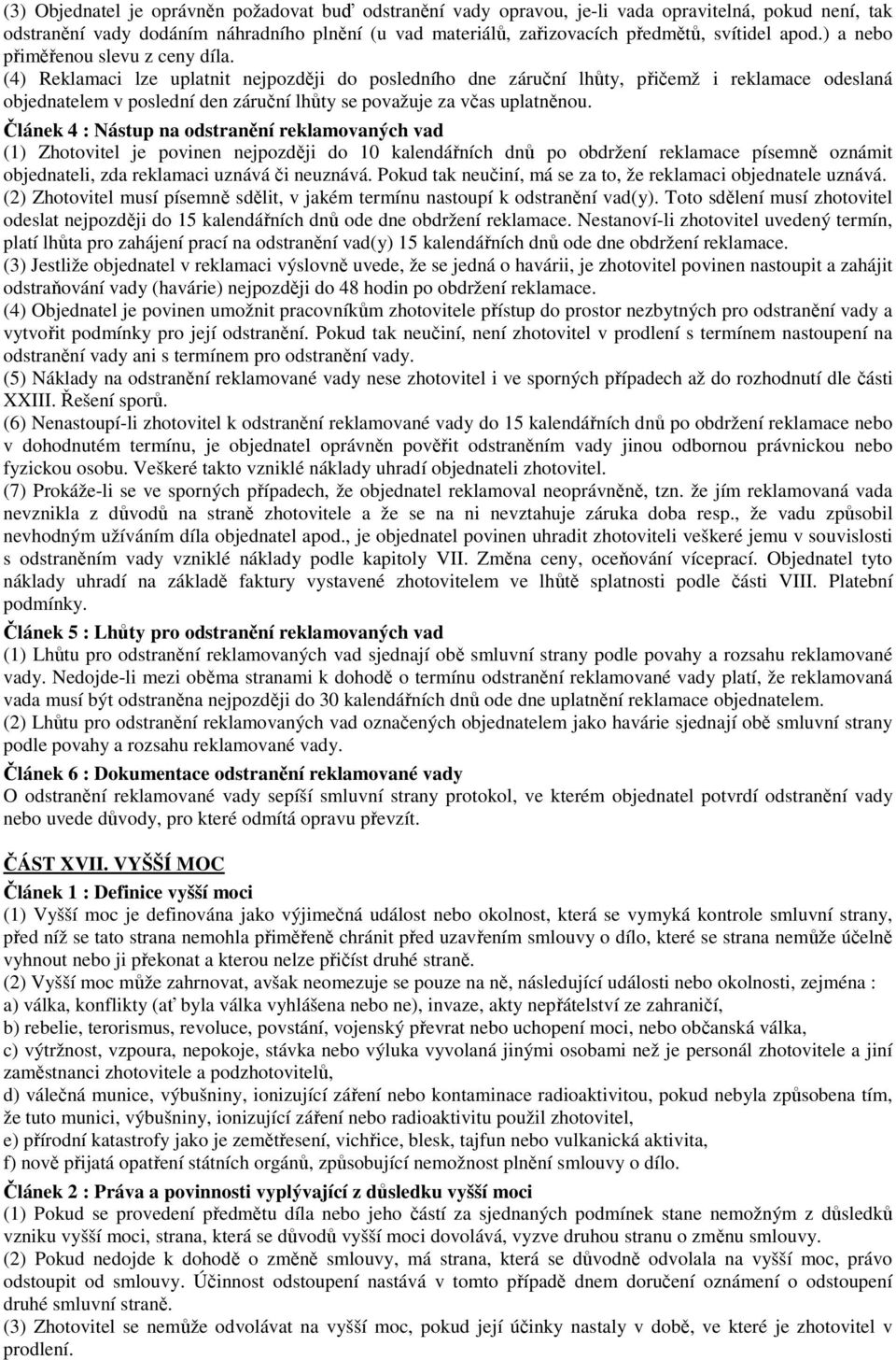 (4) Reklamaci lze uplatnit nejpozději do posledního dne záruční lhůty, přičemž i reklamace odeslaná objednatelem v poslední den záruční lhůty se považuje za včas uplatněnou.