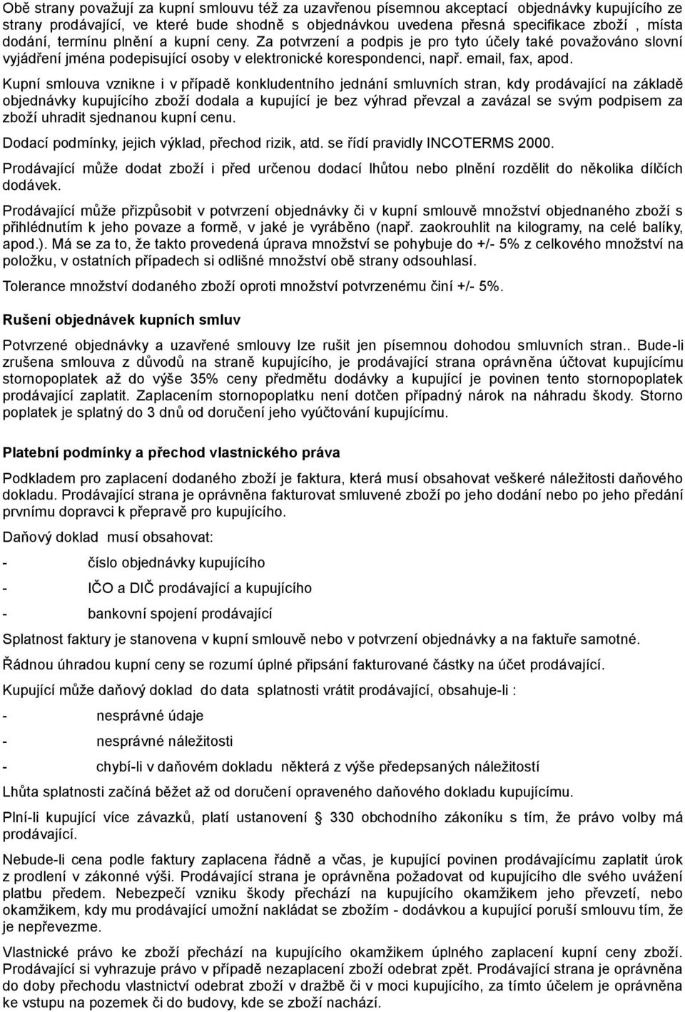 Kupní smlouva vznikne i v případě konkludentního jednání smluvních stran, kdy prodávající na základě objednávky kupujícího zboží dodala a kupující je bez výhrad převzal a zavázal se svým podpisem za