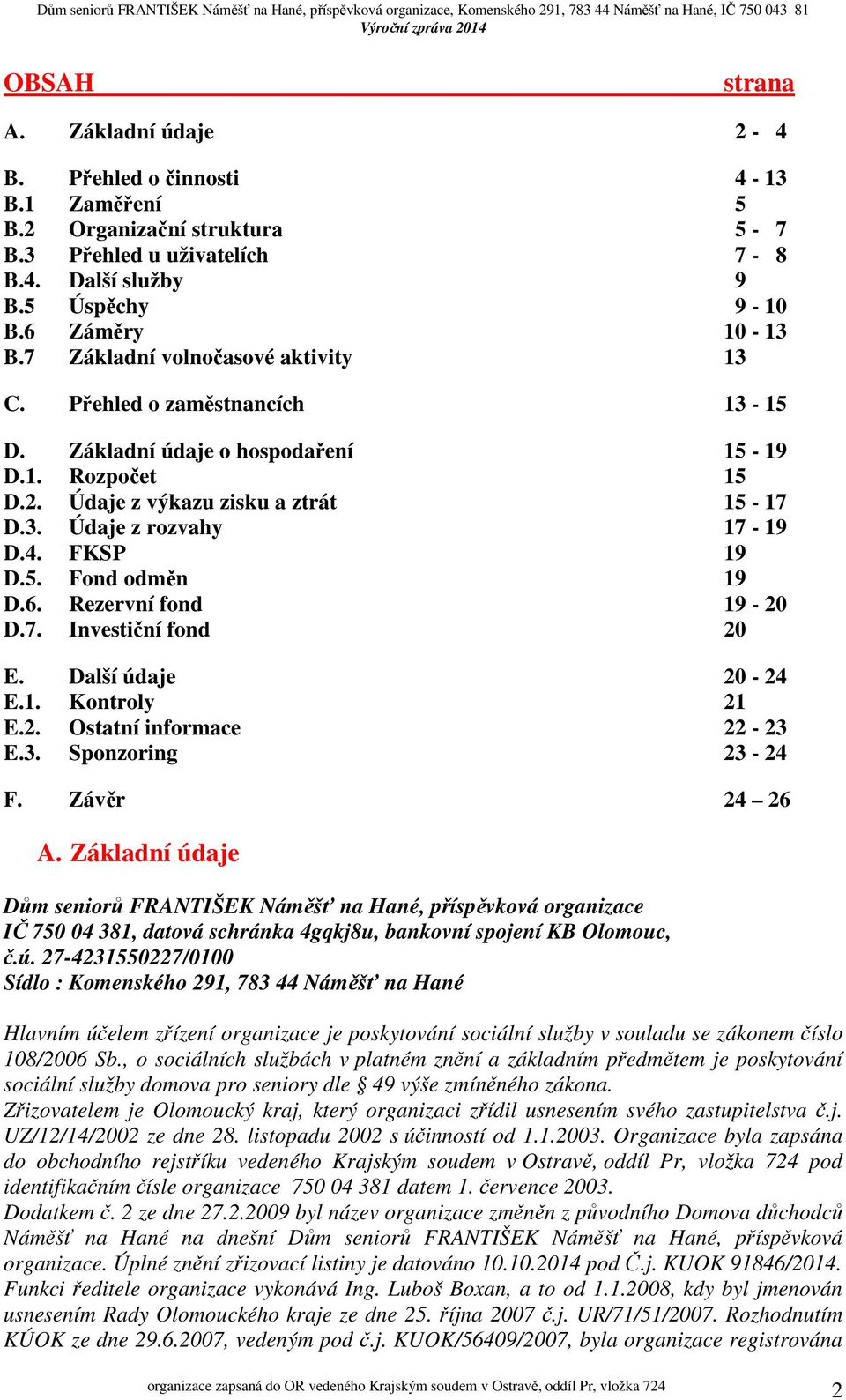 FKSP 19 D.5. Fond odměn 19 D.6. Rezervní fond 19-20 D.7. Investiční fond 20 E. Další údaje 20-24 E.1. Kontroly 21 E.2. Ostatní informace 22-23 E.3. Sponzoring 23-24 F. Závěr 24 26 A.