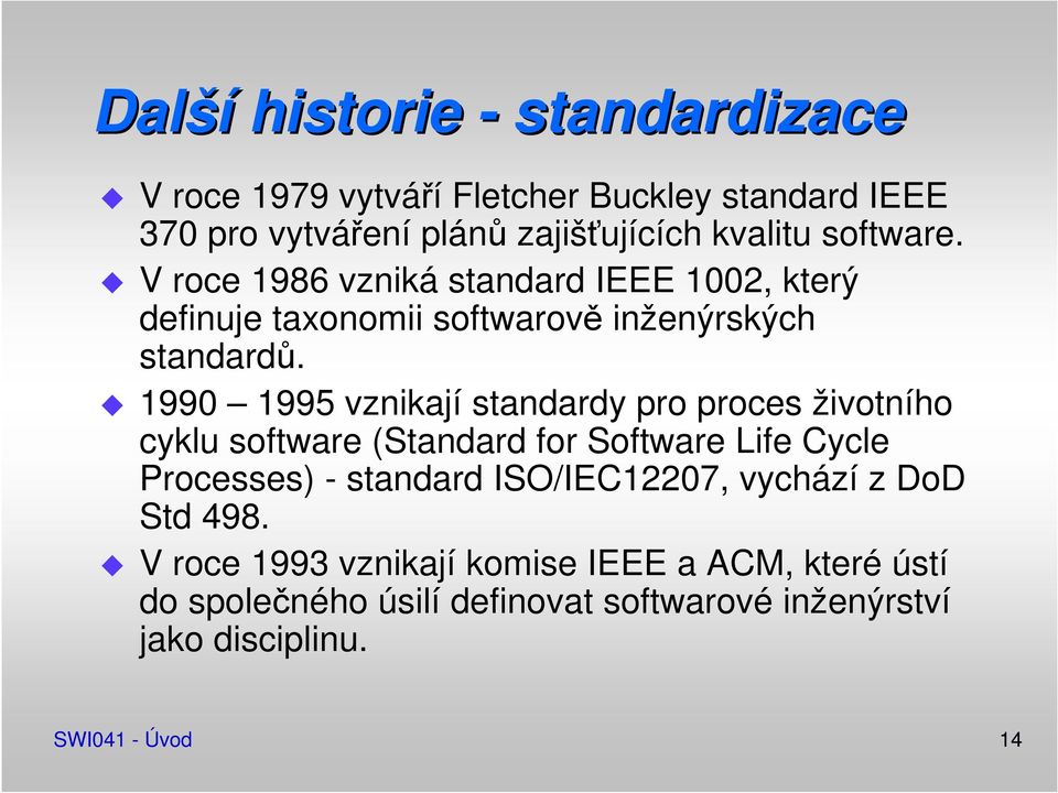 1990 1995 vznikají standardy pro proces životního cyklu software (Standard for Software Life Cycle Processes) - standard