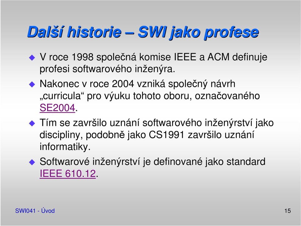 Nakonec v roce 2004 vzniká společný návrh curricula pro výuku tohoto oboru, označovaného SE2004.