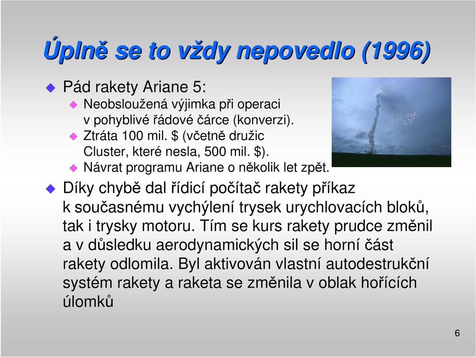 Díky chybě dal řídicí počítač rakety příkaz k současnému vychýlení trysek urychlovacích bloků, tak i trysky motoru.