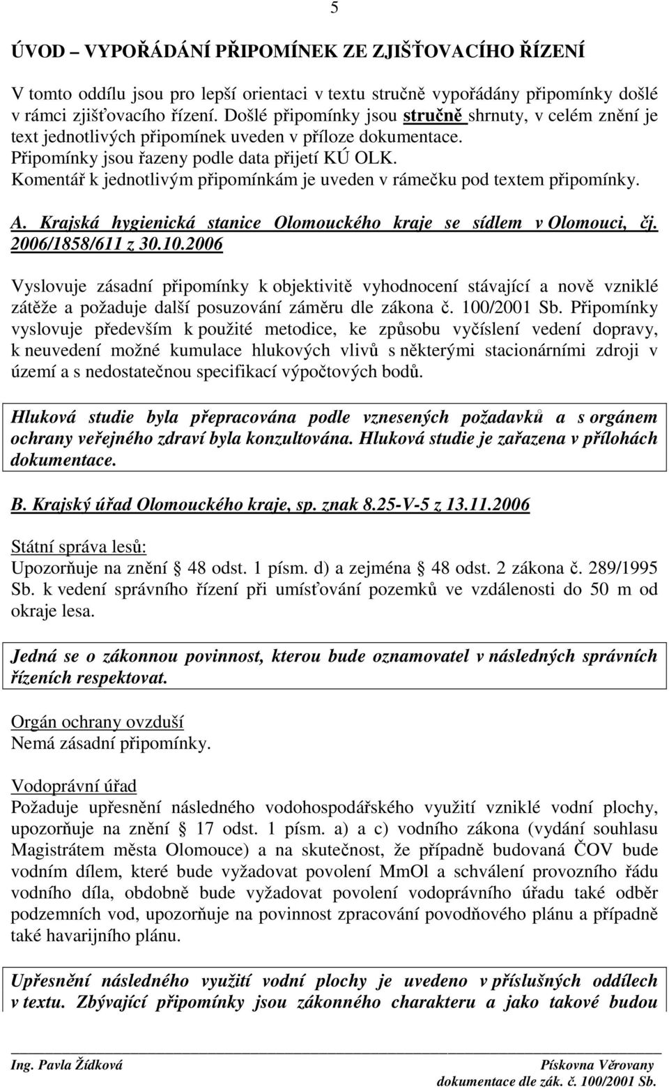 Komentář k jednotlivým připomínkám je uveden v rámečku pod textem připomínky. A. Krajská hygienická stanice Olomouckého kraje se sídlem v Olomouci, čj. 2006/1858/611 z 30.10.