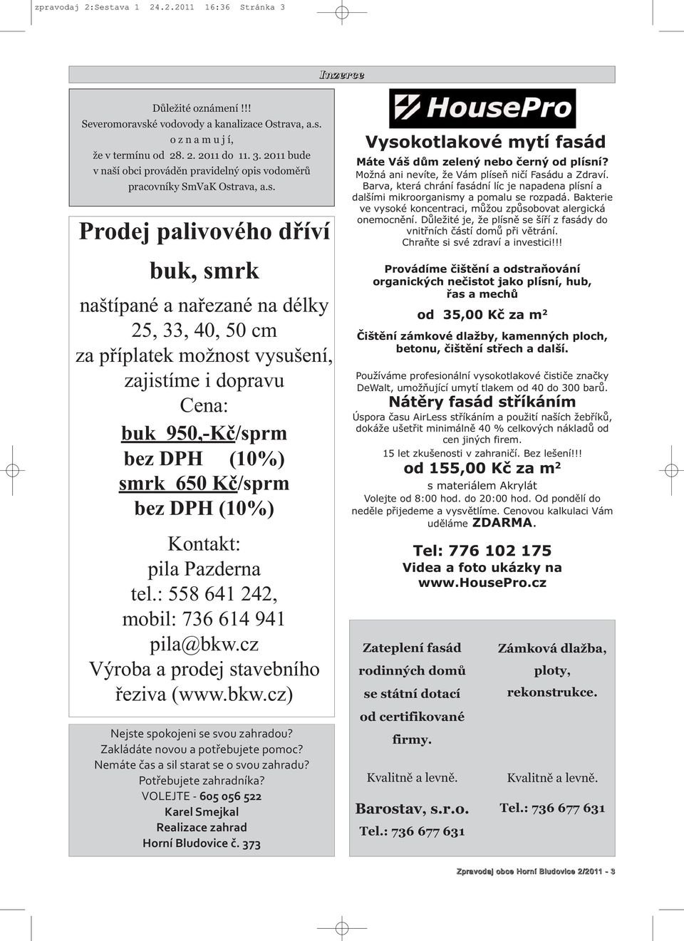 (10%) Kontakt: pila Pazderna tel.: 558 641 242, mobil: 736 614 941 pila@bkw.cz Výroba a prodej stavebního řeziva (www.bkw.cz) Nejste spokojeni se svou zahradou? Zakládáte novou a potřebujete pomoc?