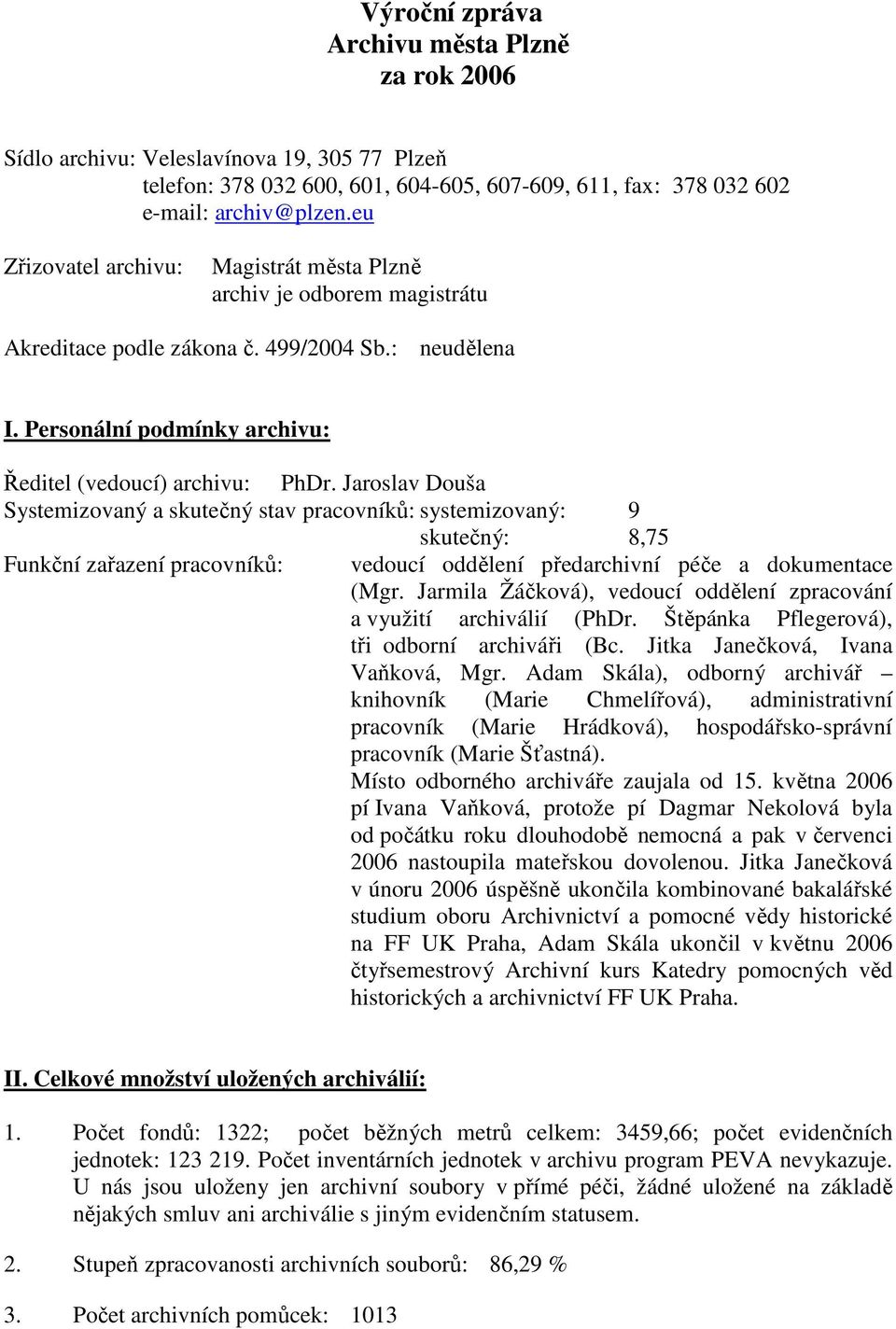 Jaroslav Douša Systemizovaný a skutečný stav pracovníků: systemizovaný: 9 skutečný: 8,75 Funkční zařazení pracovníků: vedoucí oddělení předarchivní péče a dokumentace (Mgr.