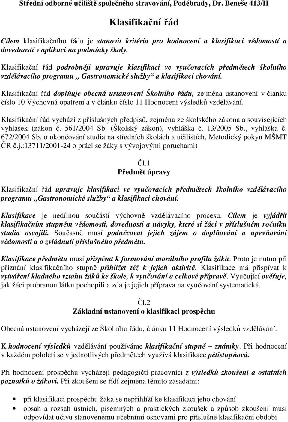 Klasifikační řád podrobněji upravuje klasifikaci ve vyučovacích předmětech školního vzdělávacího programu Gastronomické služby a klasifikaci chování.