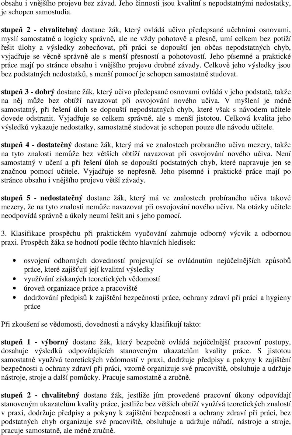 zobecňovat, při práci se dopouští jen občas nepodstatných chyb, vyjadřuje se věcně správně ale s menší přesností a pohotovostí.