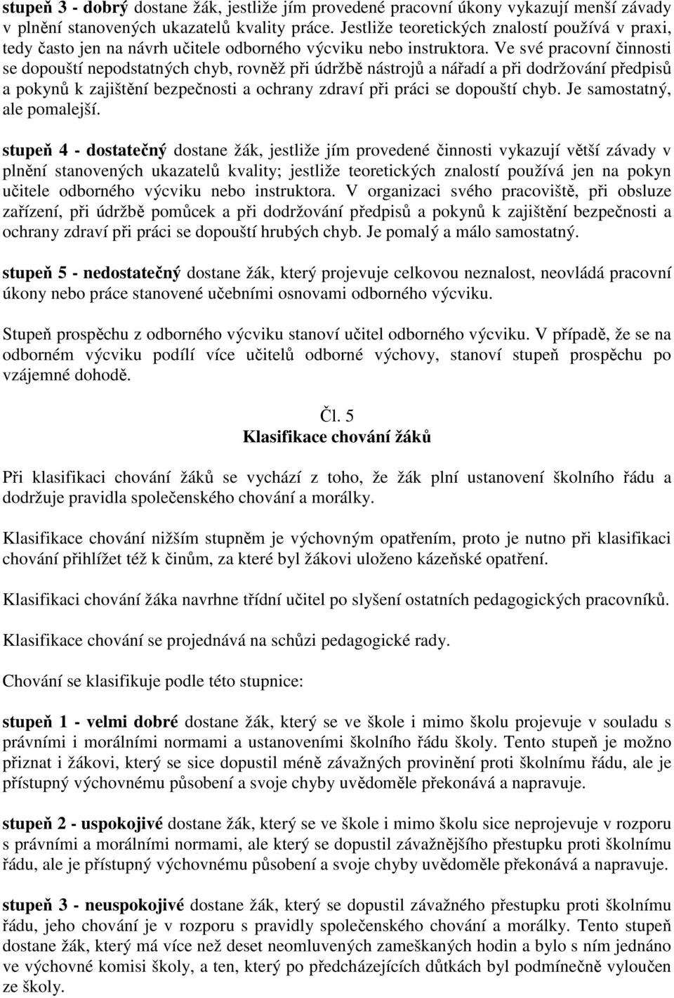 Ve své pracovní činnosti se dopouští nepodstatných chyb, rovněž při údržbě nástrojů a nářadí a při dodržování předpisů a pokynů k zajištění bezpečnosti a ochrany zdraví při práci se dopouští chyb.