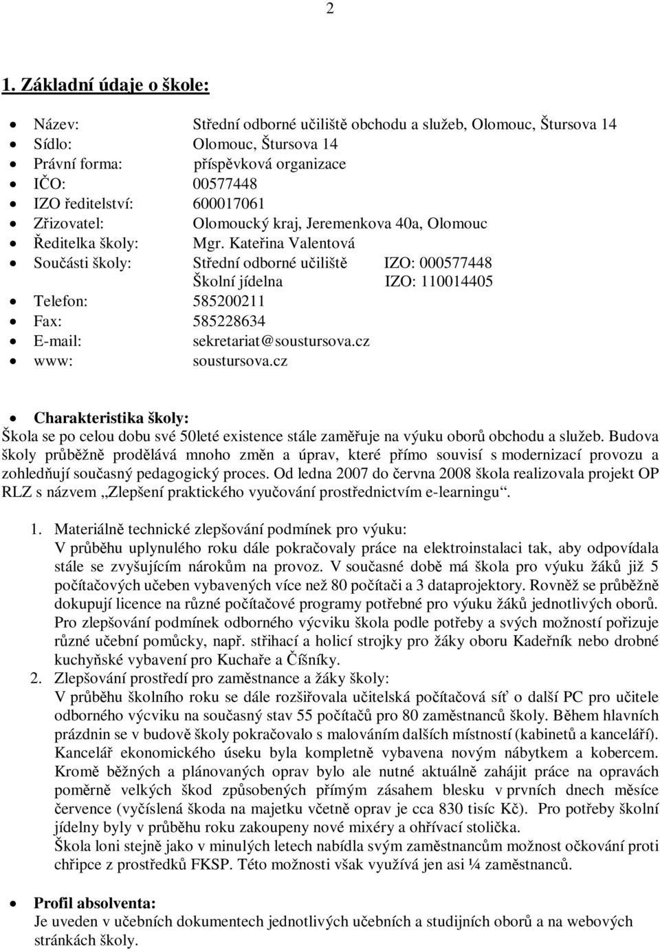 Kateřina Valentová Součásti školy: Střední odborné učiliště IZO: 000577448 Školní jídelna IZO: 110014405 Telefon: 585200211 Fax: 585228634 E-mail: sekretariat@soustursova.cz www: soustursova.