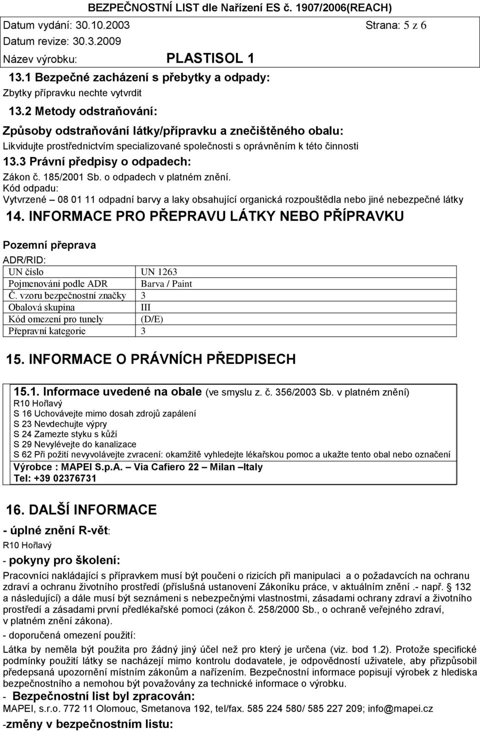 3 Právní předpisy o odpadech: Zákon č. 185/2001 Sb. o odpadech v platném znění. Kód odpadu: Vytvrzené 08 01 11 odpadní barvy a laky obsahující organická rozpouštědla nebo jiné nebezpečné látky 14.