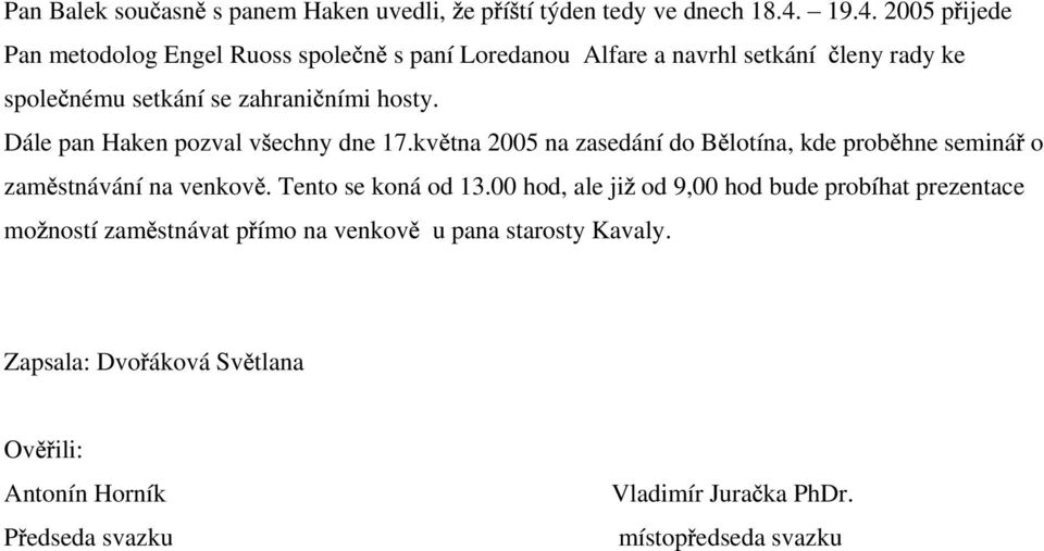 hosty. Dále pan Haken pozval v echny dne 17.kv tna 2005 na zasedání do B lotína, kde prob hne seminá o zam stnávání na venkov. Tento se koná od 13.