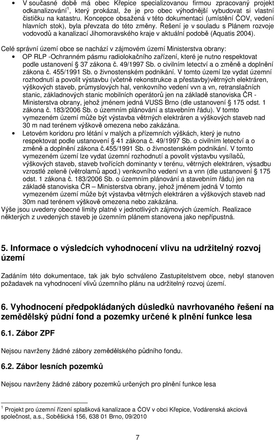 Řešení je v souladu s Plánem rozvoje vodovodů a kanalizací Jihomoravského kraje v aktuální podobě (Aquatis 2004).