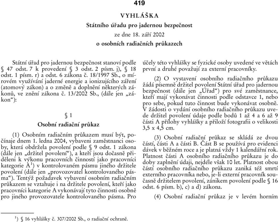 , o mõâroveâm vyuzïõâvaânõâ jaderneâ energie aionizujõâcõâho zaârïenõâ atomovyâ zaâkon) ao zmeïneï adoplneïnõâ neïkteryâch zaâkonuê, ve zneïnõâ zaâkonacï. 13/2002 Sb.