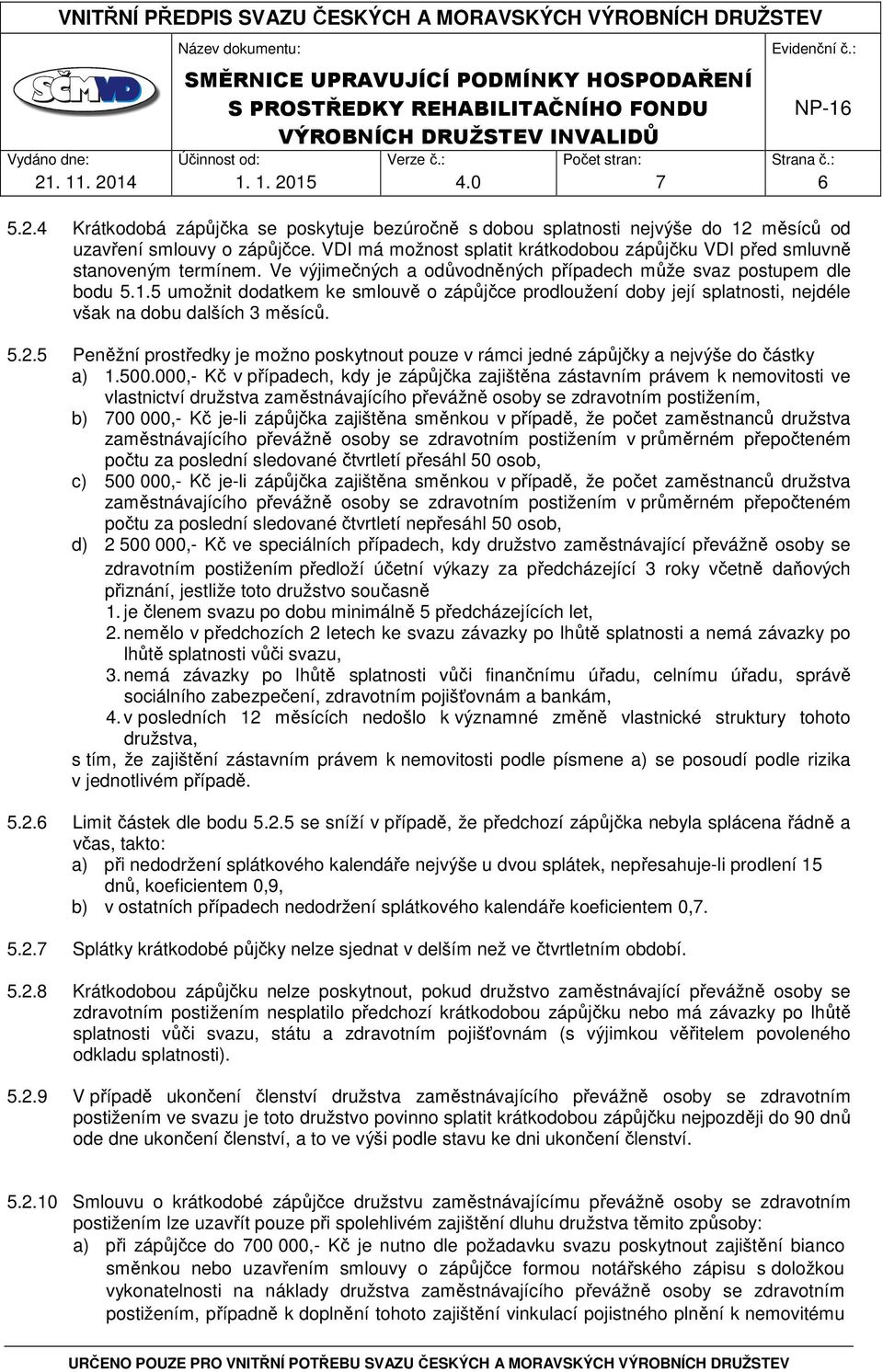 5 umožnit dodatkem ke smlouvě o zápůjčce prodloužení doby její splatnosti, nejdéle však na dobu dalších 3 měsíců. 5.2.