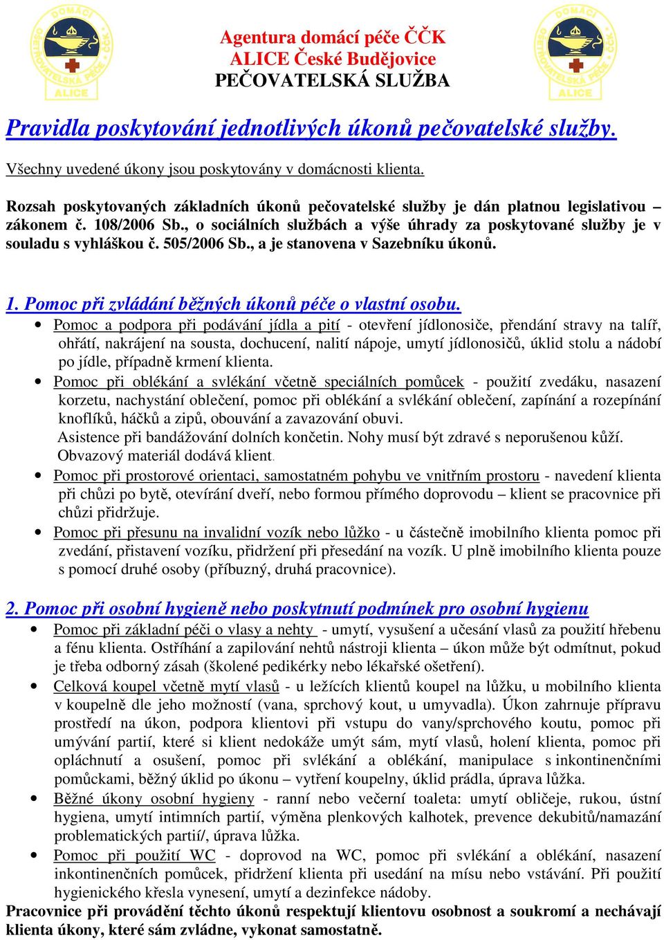 505/2006 Sb., a je stanovena v Sazebníku úkonů. 1. Pomoc při zvládání běžných úkonů péče o vlastní osobu.