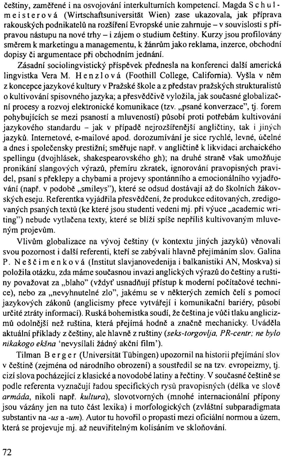 o studium češtiny. Kurzy jsou profilovány směrem k marketingu a managementu, k žánrům jako reklama, inzerce, obchodní dopisy či argumentace při obchodním jednání.