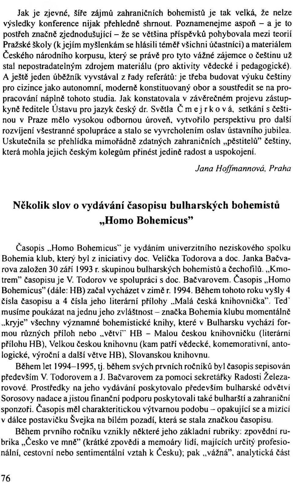 národního korpusu, který se právě pro tyto vážné zájemce o češtinu už stal nepostradatelným zdrojem materiálu (pro aktivity vědecké i pedagogické).