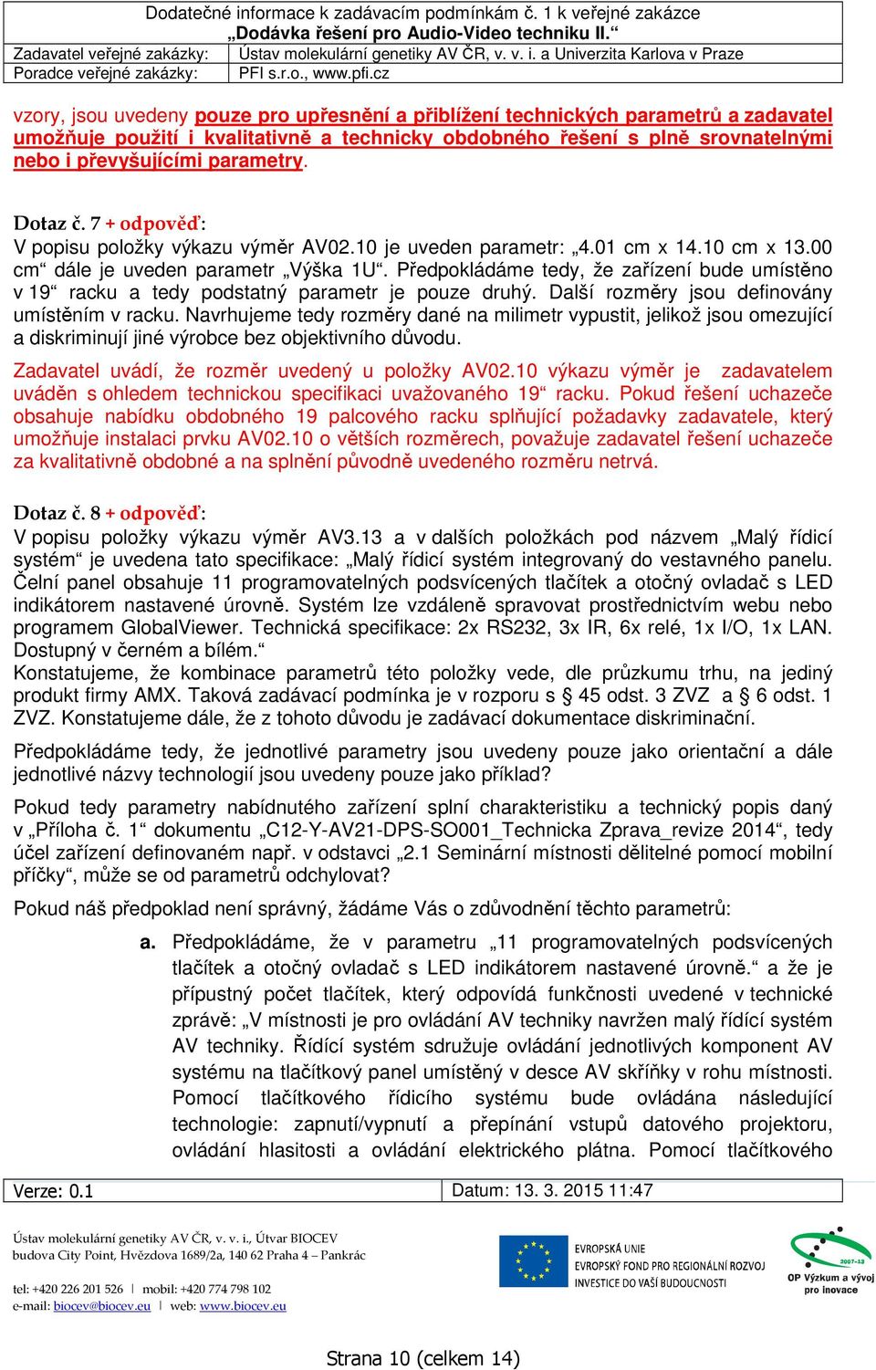 Předpokládáme tedy, že zařízení bude umístěno v 19 racku a tedy podstatný parametr je pouze druhý. Další rozměry jsou definovány umístěním v racku.