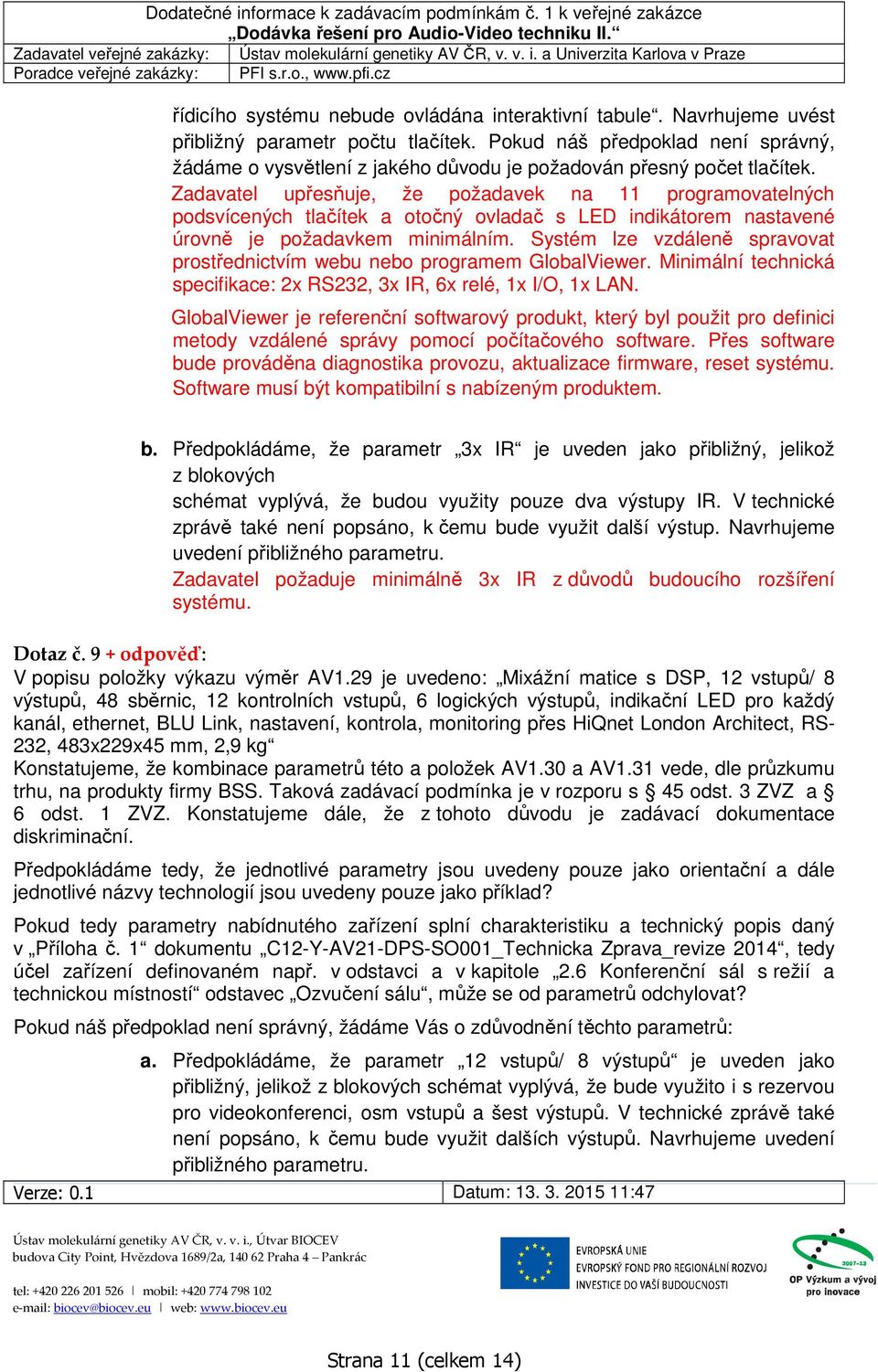 Zadavatel upřesňuje, že požadavek na 11 programovatelných podsvícených tlačítek a otočný ovladač s LED indikátorem nastavené úrovně je požadavkem minimálním.