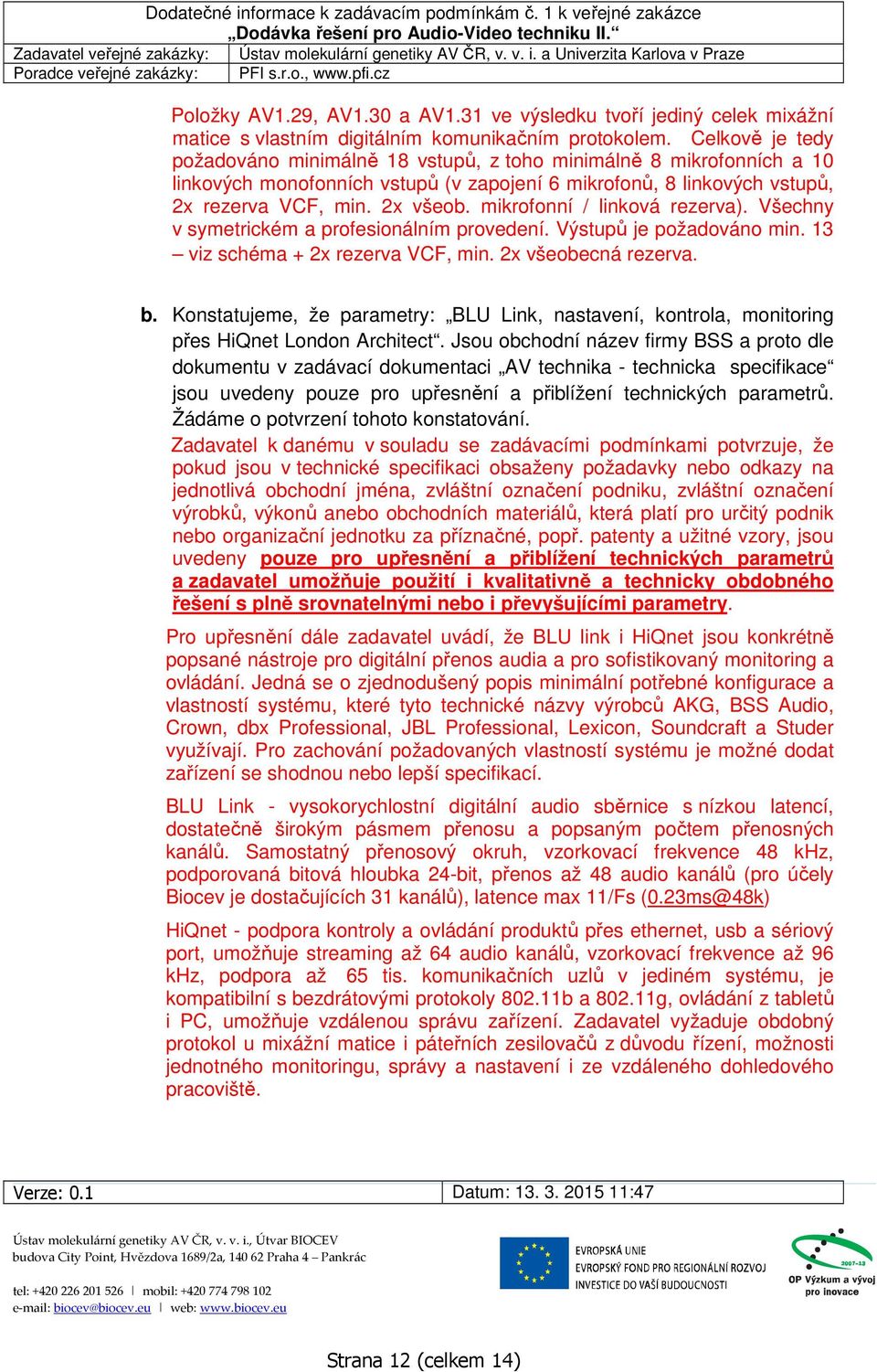 mikrofonní / linková rezerva). Všechny v symetrickém a profesionálním provedení. Výstupů je požadováno min. 13 viz schéma + 2x rezerva VCF, min. 2x všeobecná rezerva. b.