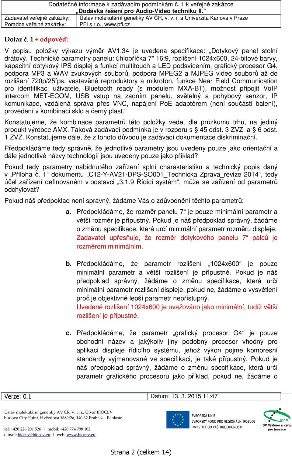 zvukových souborů, podpora MPEG2 a MJPEG video souborů až do rozlišení 720p/25fps, vestavěné reproduktory a mikrofon, funkce Near Field Communication pro identifikaci uživatele, Bluetooth ready (s