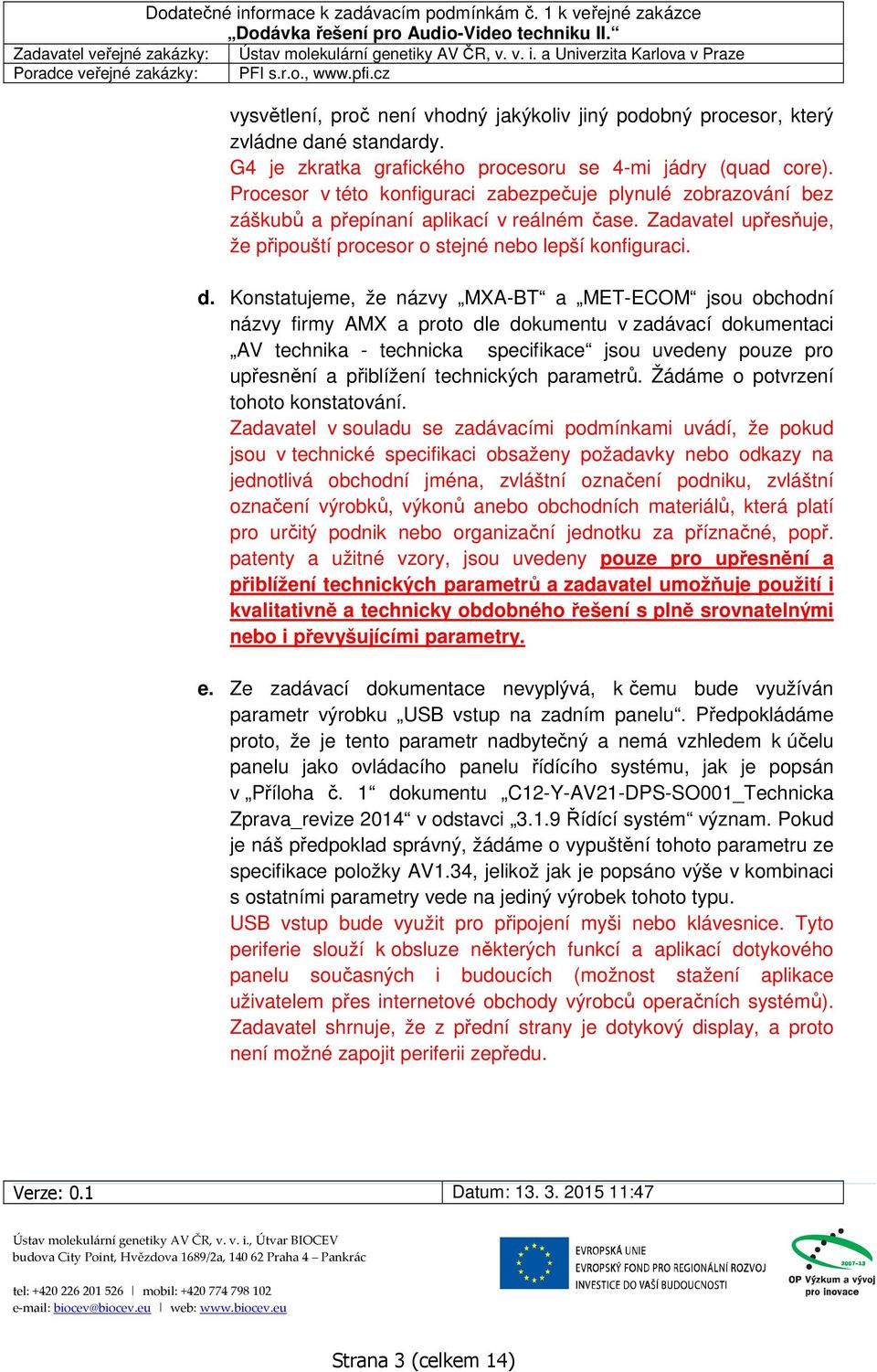 Konstatujeme, že názvy MXA-BT a MET-ECOM jsou obchodní názvy firmy AMX a proto dle dokumentu v zadávací dokumentaci AV technika - technicka specifikace jsou uvedeny pouze pro upřesnění a přiblížení