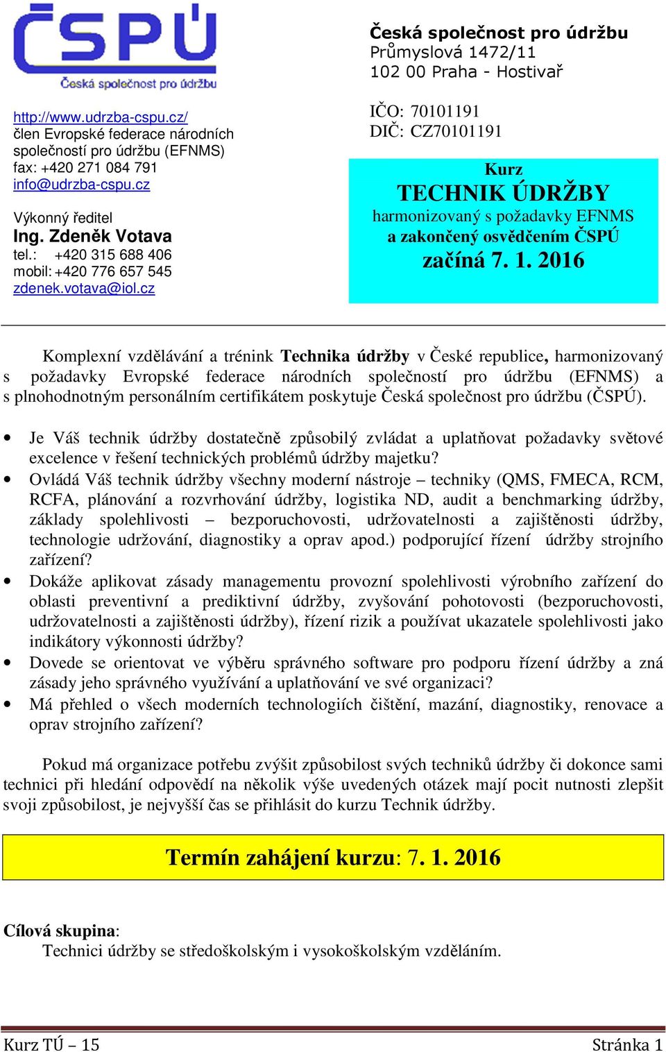 votava@iol.cz IČO: 70101191 DIČ: CZ70101191 Kurz TECHNIK ÚDRŽBY harmonizovaný s požadavky EFNMS a zakončený osvědčením ČSPÚ začíná 7. 1.