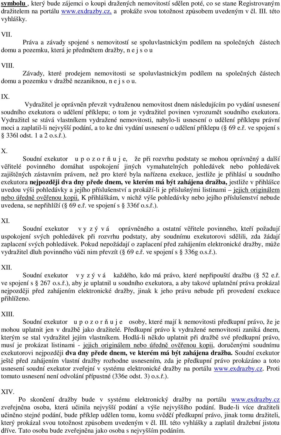 Závady, které prodejem nemovitosti se spoluvlastnickým podílem na společných částech domu a pozemku v dražbě nezaniknou, n e j s o u. IX.