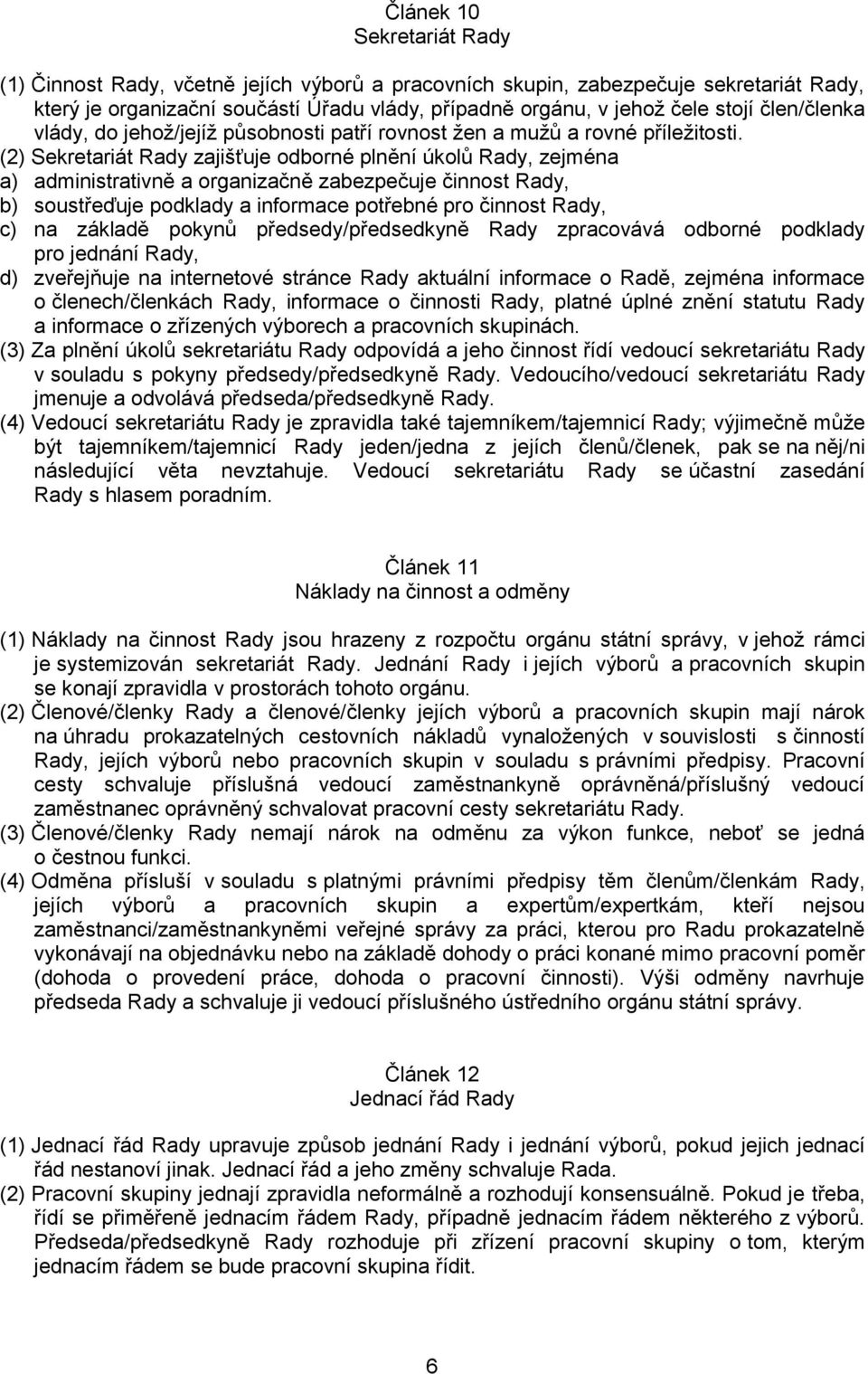 (2) Sekretariát Rady zajišťuje odborné plnění úkolů Rady, zejména a) administrativně a organizačně zabezpečuje činnost Rady, b) soustřeďuje podklady a informace potřebné pro činnost Rady, c) na