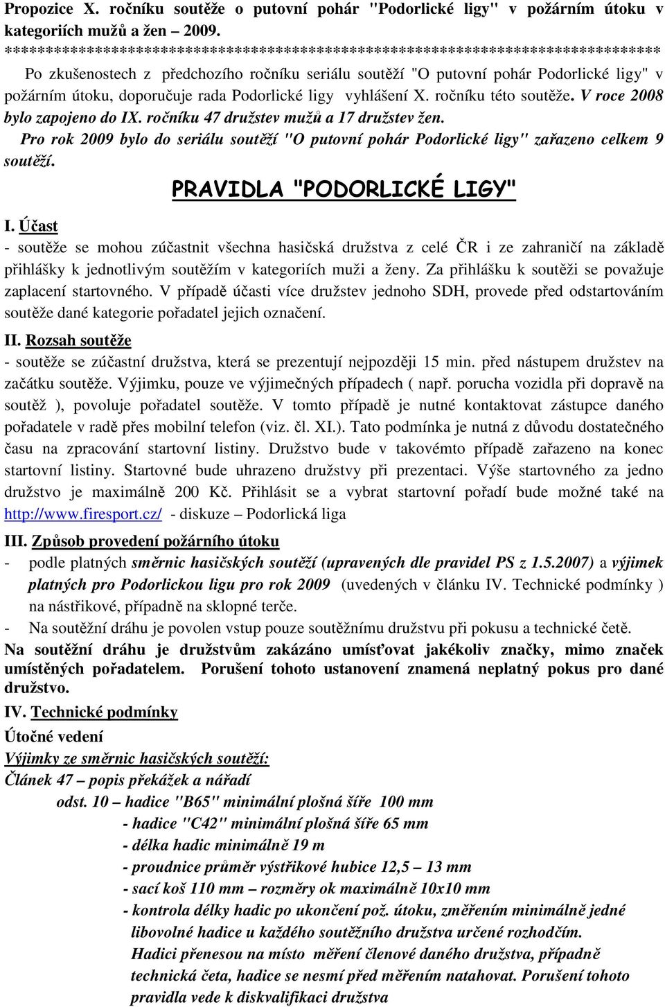 rada Podorlické ligy vyhlášení X. ročníku této soutěže. V roce 2008 bylo zapojeno do IX. ročníku 47 družstev mužů a 17 družstev žen.