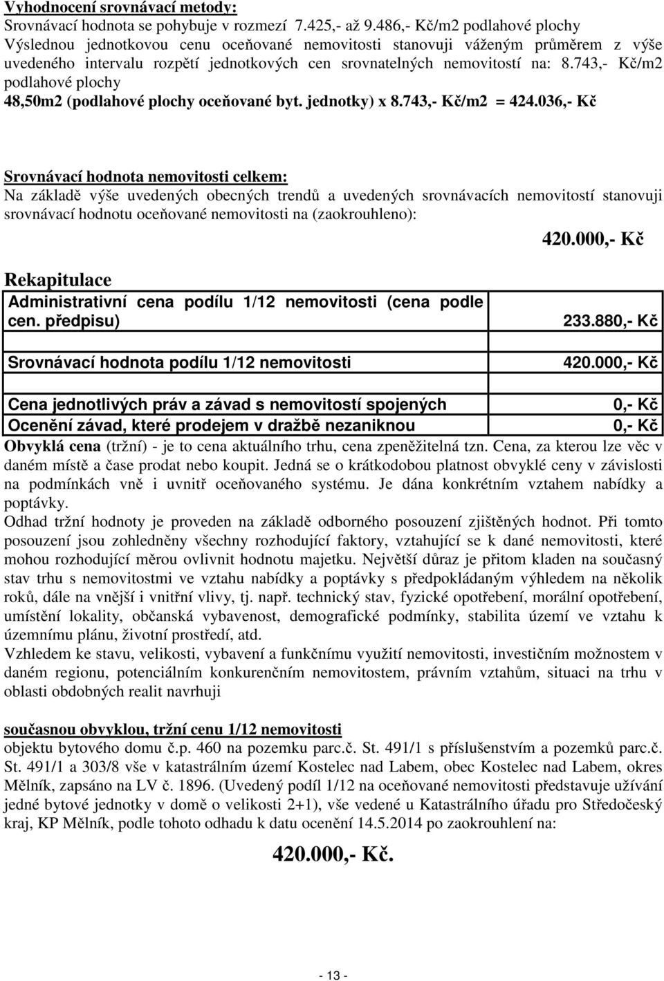 743,- Kč/m2 podlahové plochy 48,50m2 (podlahové plochy oceňované byt. jednotky) x 8.743,- Kč/m2 = 424.