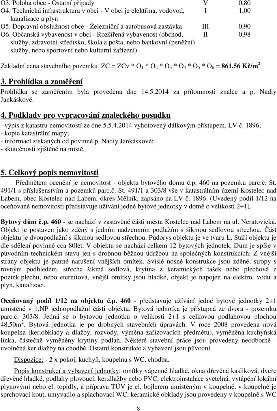 Občanská vybavenost v obci - Rozšířená vybavenost (obchod, služby, zdravotní středisko, škola a pošta, nebo bankovní (peněžní) služby, nebo sportovní nebo kulturní zařízení) II 0,98 Základní cena