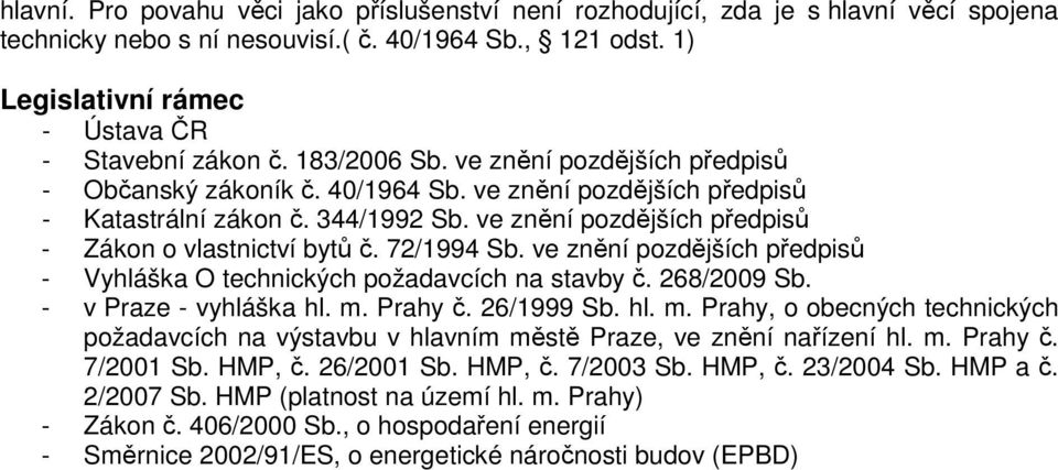 ve znění pozdějších předpisů - Zákon o vlastnictví bytů č. 72/1994 Sb. ve znění pozdějších předpisů - Vyhláška O technických požadavcích na stavby č. 268/2009 Sb. - v Praze - vyhláška hl. m. Prahy č.