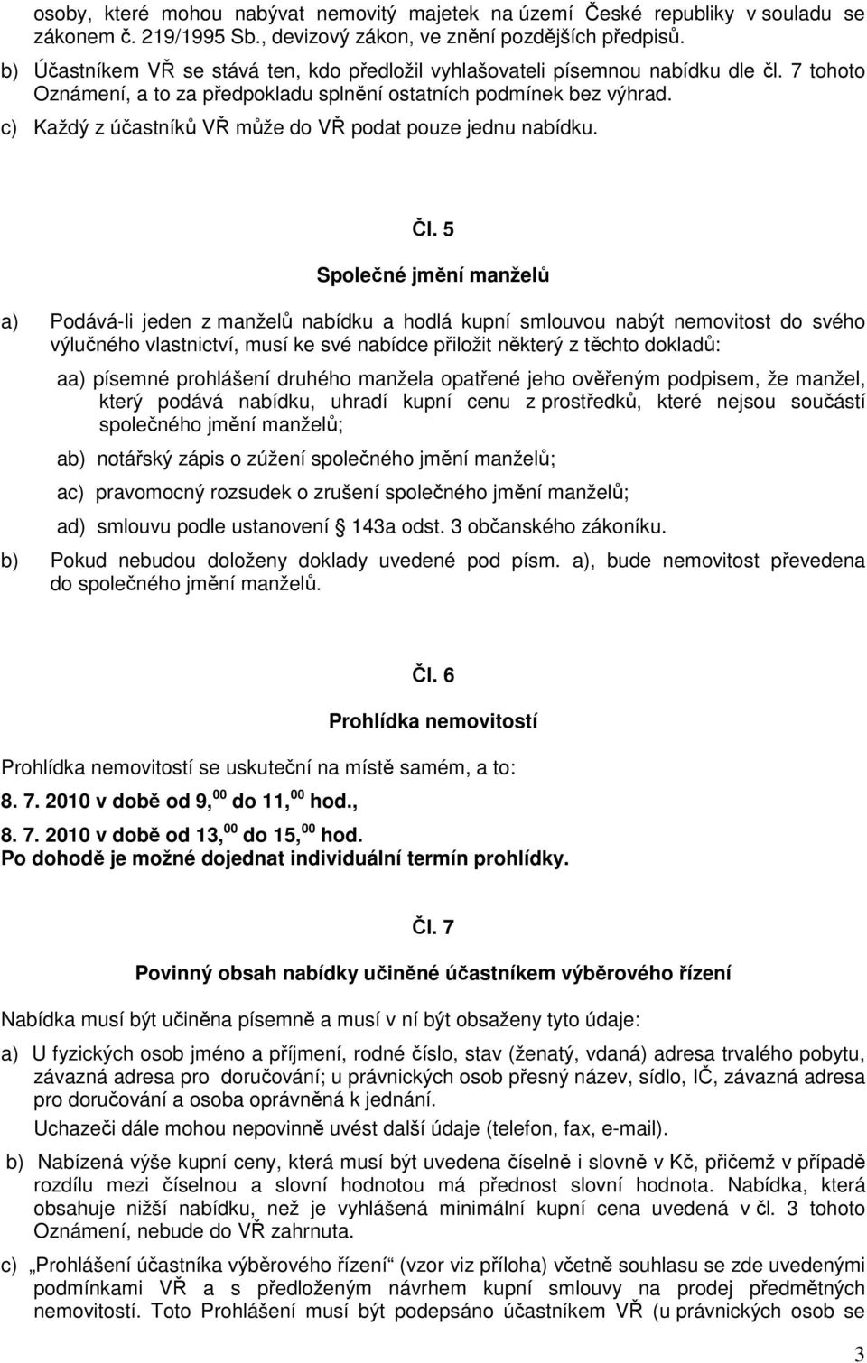 c) Každý z účastníků VŘ může do VŘ podat pouze jednu nabídku. Čl.