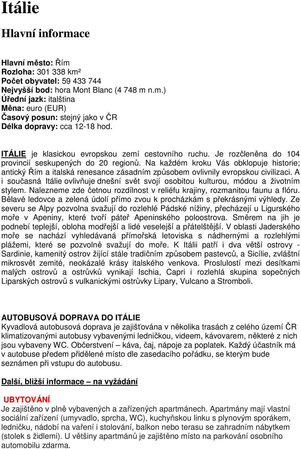 Na každém kroku Vás obklopuje historie; antický Řím a italská renesance zásadním způsobem ovlivnily evropskou civilizaci.