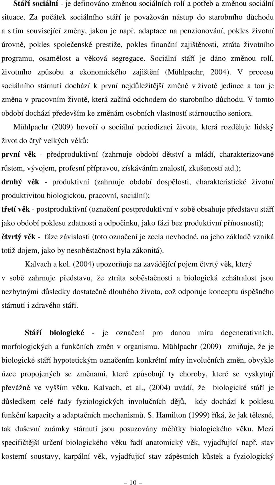 adaptace na penzionování, pokles životní úrovně, pokles společenské prestiže, pokles finanční zajištěnosti, ztráta životního programu, osamělost a věková segregace.