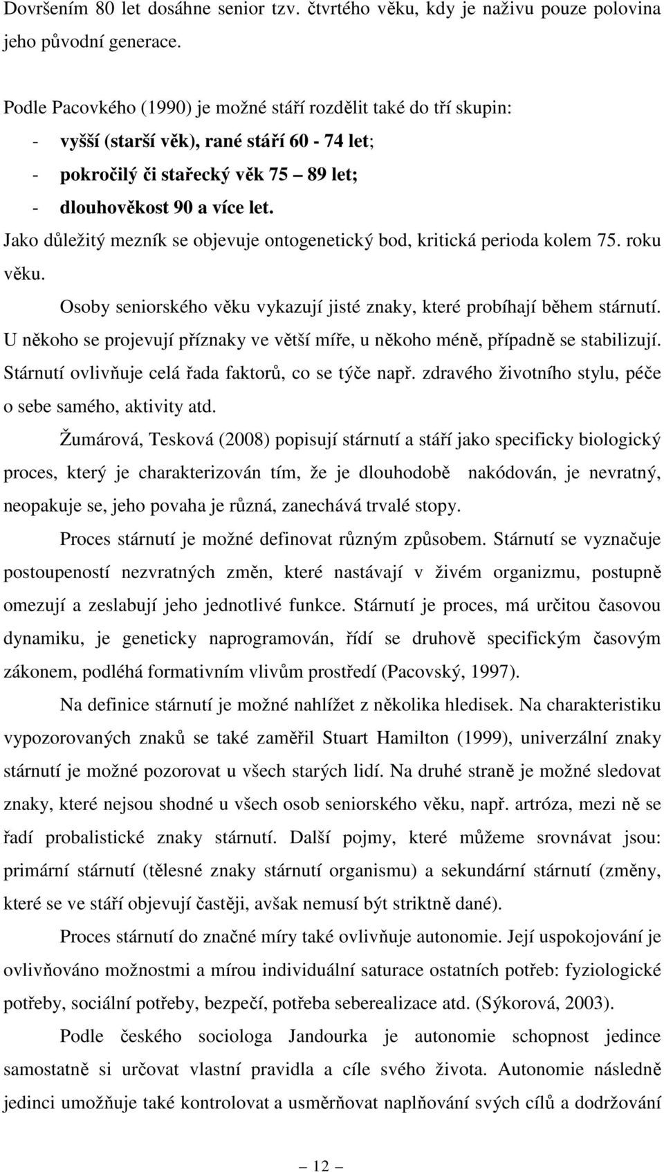 Jako důležitý mezník se objevuje ontogenetický bod, kritická perioda kolem 75. roku věku. Osoby seniorského věku vykazují jisté znaky, které probíhají během stárnutí.