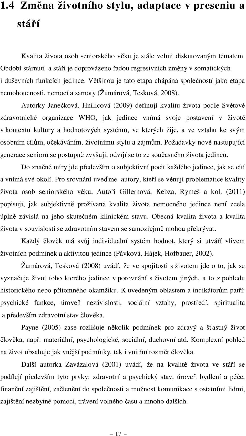 Většinou je tato etapa chápána společností jako etapa nemohoucnosti, nemocí a samoty (Žumárová, Tesková, 2008).