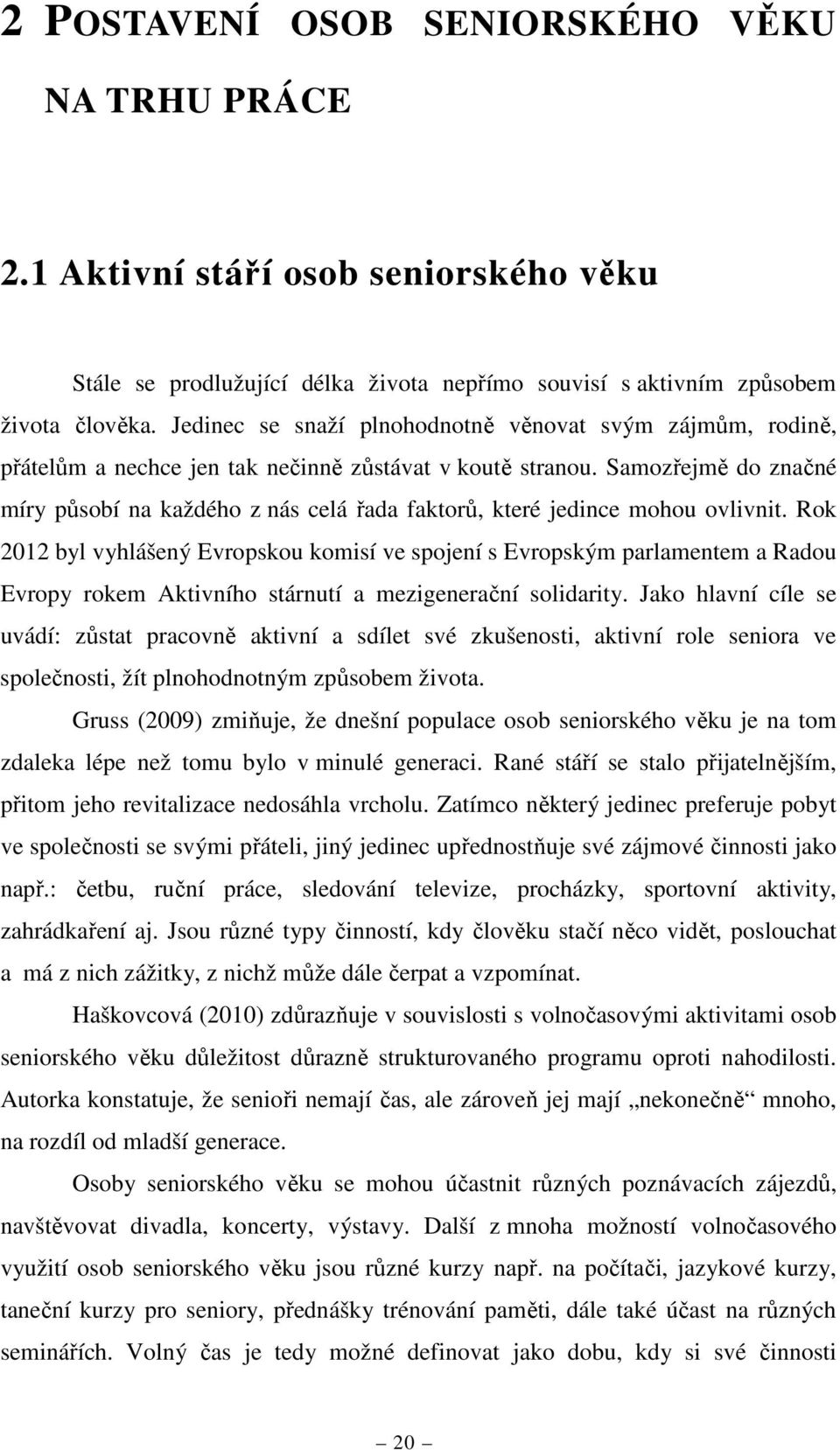 Samozřejmě do značné míry působí na každého z nás celá řada faktorů, které jedince mohou ovlivnit.