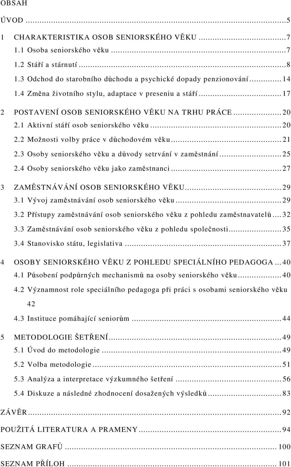 .. 21 2.3 Osoby seniorského věku a důvody setrvání v zaměstnání... 25 2.4 Osoby seniorského věku jako zaměstnanci... 27 3 ZAMĚSTNÁVÁNÍ OSOB SENIORSKÉHO VĚKU... 29 3.