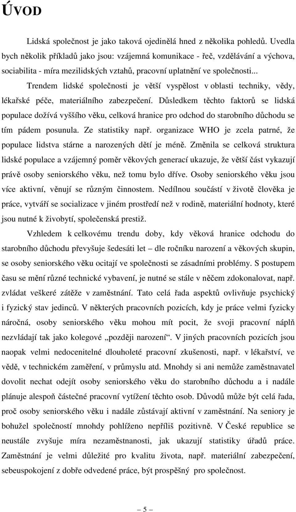 .. Trendem lidské společnosti je větší vyspělost v oblasti techniky, vědy, lékařské péče, materiálního zabezpečení.