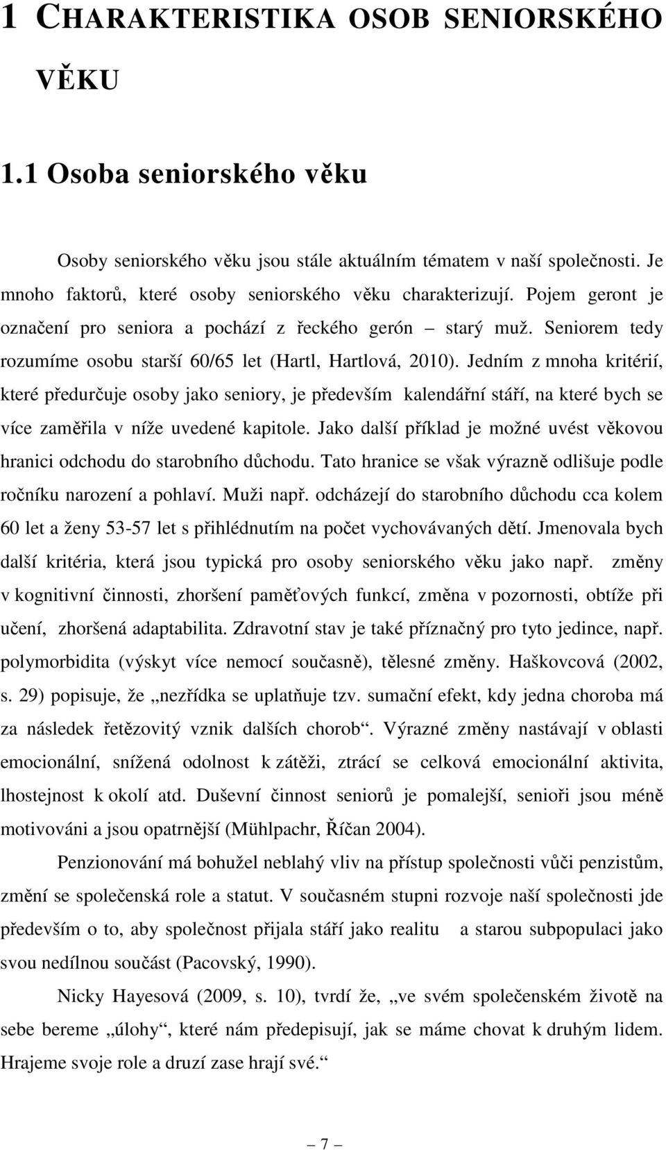 Seniorem tedy rozumíme osobu starší 60/65 let (Hartl, Hartlová, 2010).