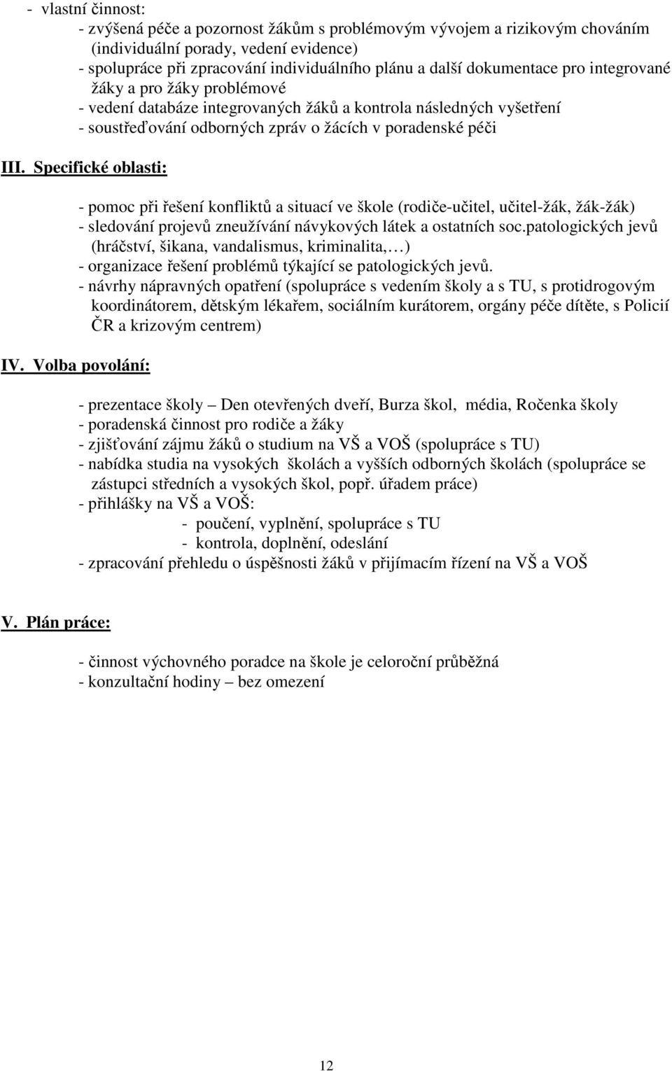 Specifické oblasti: - pomoc při řešení konfliktů a situací ve škole (rodiče-učitel, učitel-žák, žák-žák) - sledování projevů zneužívání návykových látek a ostatních soc.