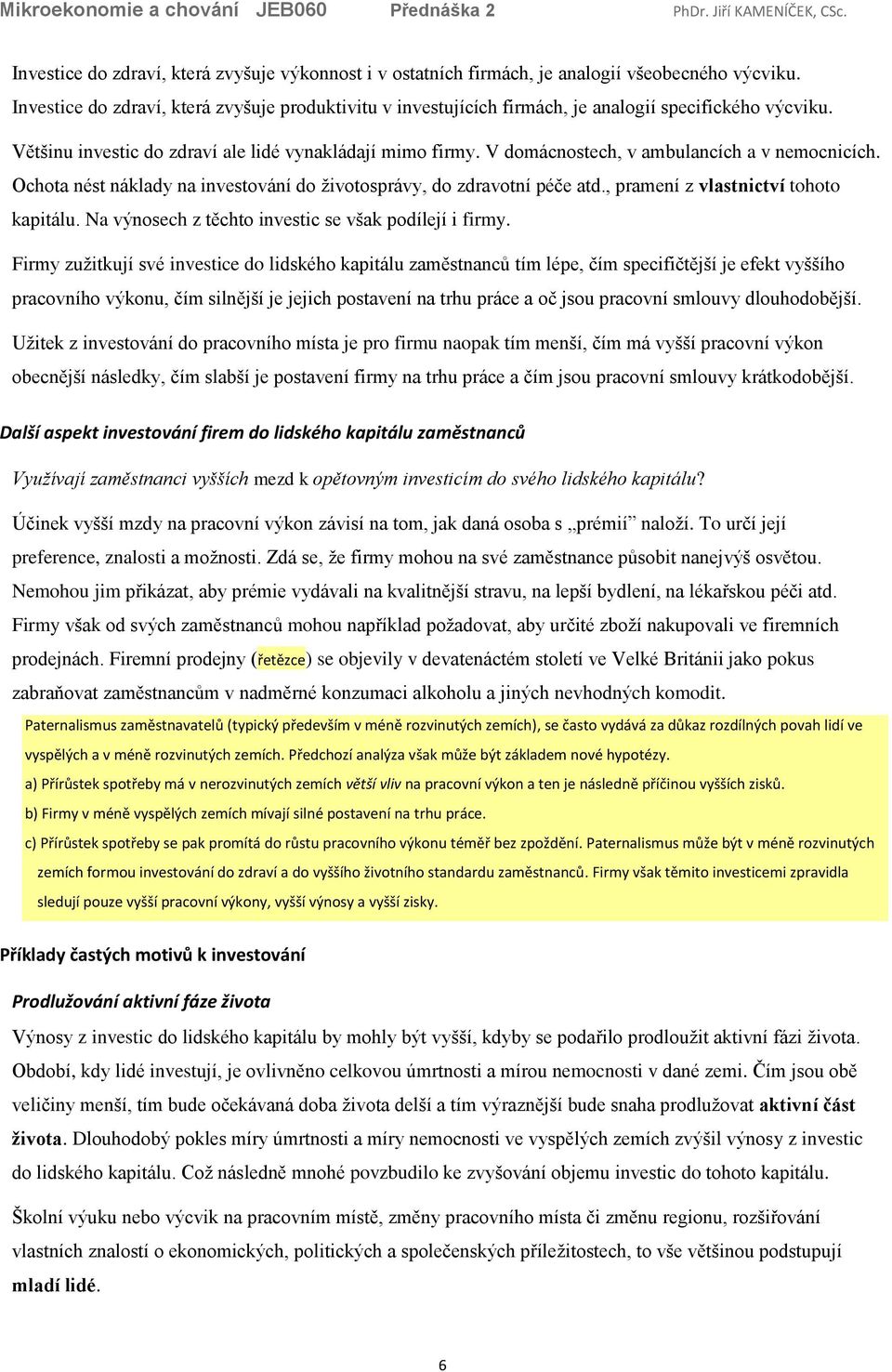 V domácnostech, v ambulancích a v nemocnicích. Ochota nést náklady na investování do životosprávy, do zdravotní péče atd., pramení z vlastnictví tohoto kapitálu.