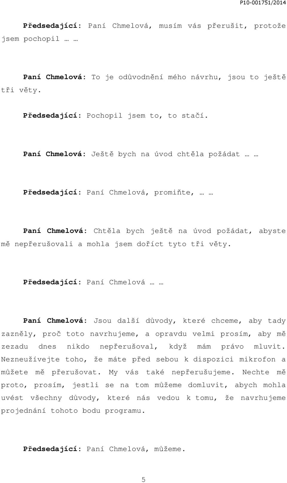 Předsedající: Paní Chmelová Paní Chmelová: Jsou další důvody, které chceme, aby tady zazněly, proč toto navrhujeme, a opravdu velmi prosím, aby mě zezadu dnes nikdo nepřerušoval, když mám právo