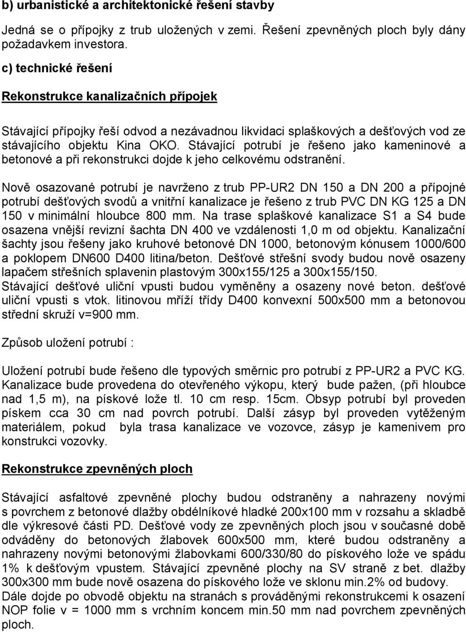 Stávající potrubí je řešeno jako kameninové a betonové a při rekonstrukci dojde k jeho celkovému odstranění.